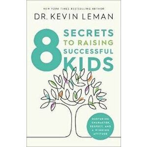 8 Secrets to Raising Successful Kids: Nurturing Character, Respect, and a Winning Attitude, Hardcover - Kevin Leman imagine