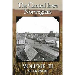 The Central Iowa Norwegians, Volume 3, Paperback - Arlen Twedt imagine