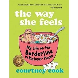 The Way She Feels: My Life on the Borderline in Pictures and Pieces, Paperback - Courtney Cook imagine