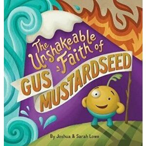 The Unshakeable Faith of Gus Mustardseed, Hardcover - Joshua Lowe imagine
