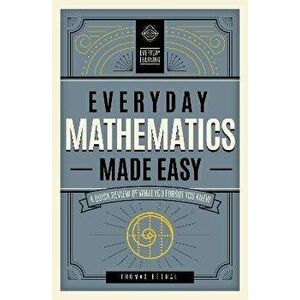 Everyday Mathematics Made Easy: A Quick Review of What You Forgot You Knew, Hardcover - Tom Begnal imagine