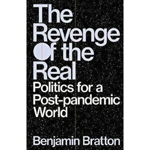 The Revenge of the Real: Politics for a Post-Pandemic World, Hardcover - Benjamin Bratton imagine