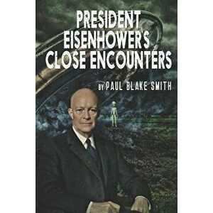 President Eisenhower's Close Encounters, Paperback - Paul Blake Smith imagine