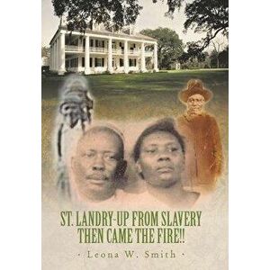 St. Landry-Up from Slavery Then Came the Fire!!, Hardcover - Leona W. Smith imagine