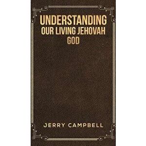 Understanding Our Living Jehovah God, Hardcover - Jerry Campbell imagine