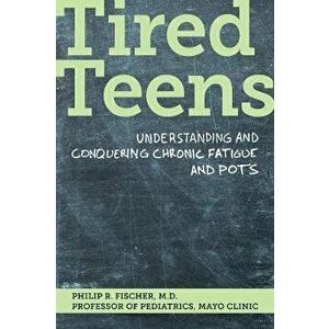 Tired Teens: Understanding and Conquering Chronic Fatigue and Pots, Paperback - Philip R. Fischer imagine