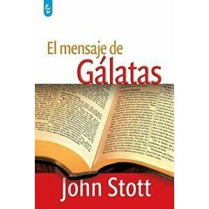 El Mensaje de Gálatas, Paperback - John Stott imagine