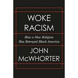 Woke Racism: How a New Religion Has Betrayed Black America, Hardcover - John McWhorter imagine
