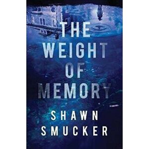 The Weight of Memory, Paperback - Shawn Smucker imagine