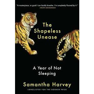 The Shapeless Unease: A Year of Not Sleeping, Paperback - Samantha Harvey imagine
