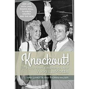 Knockout! The Sexy, Violent and Extraordinary Life of Vikki LaMotta, Paperback - Vikki Lamotta imagine