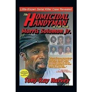 The Homicidal Handyman of Oak Park: Morris Solomon Jr.: The Sexual Crimes & Serial Murders of Morris Solomon Jr. - Tony Ray Harvey imagine