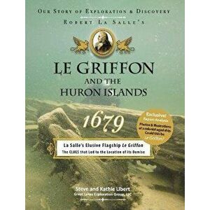 Le Griffon and the Huron Islands - 1679: Our Story of Exploration and Discovery, Hardcover - Steve And Kathie Libert imagine