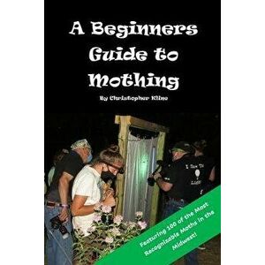 A Beginners Guide to Mothing, Paperback - Christopher L. Kline imagine
