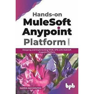 Hands-on MuleSoft Anypoint platform Volume 1: Designing and Implementing RAML APIs with MuleSoft Anypoint Platform (English Edition) - Nanda Nachimuth imagine