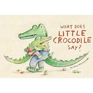 What Does Little Crocodile Say?, Hardcover - Eva Montanari imagine