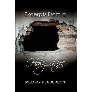 Excerpts From a Holy Life, Paperback - Melody Henderson imagine