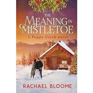 The Meaning in Mistletoe, Paperback - Rachael Bloome imagine