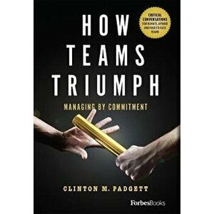 How Teams Triumph: Managing by Commitment, Hardcover - Clinton M. Padgett imagine