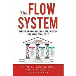 The Flow System: The Evolution of Agile and Lean Thinking in an Age of Complexity, Hardcover - John Turner imagine
