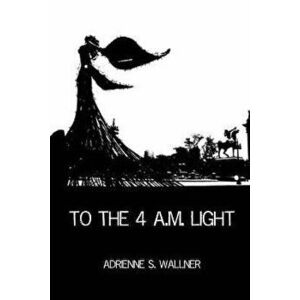 To the 4 a.m. Light, Paperback - Adrienne S. Wallner imagine
