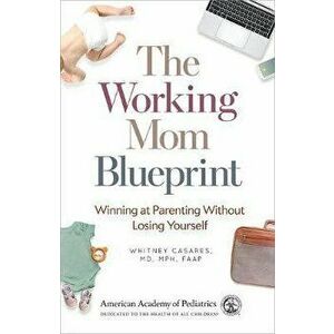 The Working Mom Blueprint: Winning at Parenting Without Losing Yourself, Paperback - Whitney Casares imagine