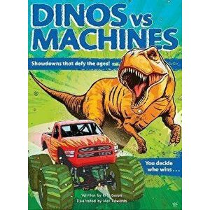 Dinos vs. Machines: Showdowns That Defy the Ages! You Decide Who Wins..., Hardcover - Eric Geron imagine