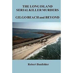 The Long Island Serial Killer Murders Gilgo Beach and Beyond, Paperback - Robert Banfelder imagine