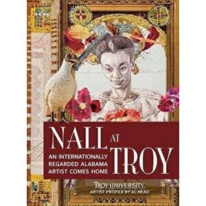 Nall at Troy: An Internationally Regarded Alabama Artist Comes Home, Hardcover - *** imagine
