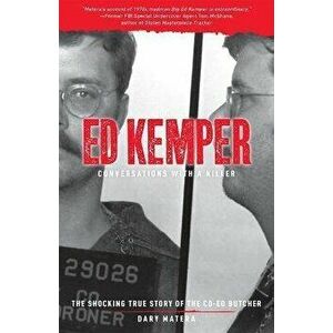 Ed Kemper: Conversations with a Killer: The Shocking True Story of the Co-Ed Butcher, Paperback - Dary Matera imagine