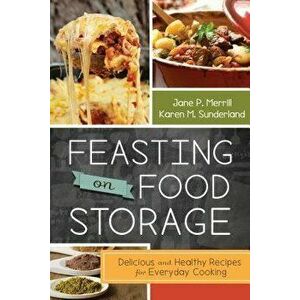 Feasting on Food Storage: Delicious and Healthy Recipes for Everyday Cooking, Paperback - Jane P. Merrill imagine