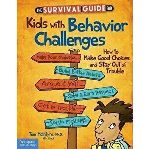The Survival Guide for Kids with Behavior Challenges: How to Make Good Choices and Stay Out of Trouble, Paperback - Thomas McIntyre imagine