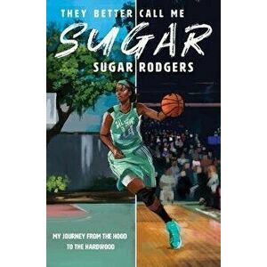 They Better Call Me Sugar: My Journey from the Hood to the Hardwood, Paperback - Sugar Rodgers imagine