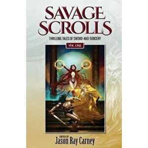 Savage Scrolls [Volume One]: Thrilling Tales of Sword-and-Sorcery, Paperback - Howard Andrew Jones imagine