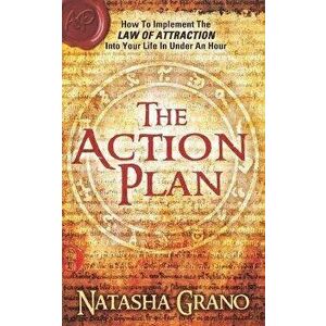 The Action Plan: How to Implement the Law of Attraction into Your Life in Under an Hour, Paperback - Natasha Grano imagine