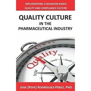 Quality Culture in the Pharmaceutical Industry: Implementing a Behavior-based Quality and Compliance Culture, Paperback - Jose (Pepe) Rodríguez-Pérez imagine
