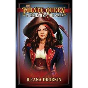 The Pirate Queen: In Search of the Orbs, Paperback - Ileana Drobkin imagine