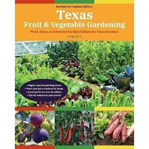 Texas Fruit & Vegetable Gardening, 2nd Edition: Plant, Grow, and Harvest the Best Edibles for Texas Gardens, Paperback - Greg Grant imagine