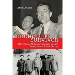 Honorable Survivor: Mao's China, McCarthy's America, and the Prosecution of John S. Service, Paperback - Lynne Joiner imagine