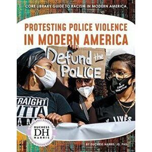 Protesting Police Violence in Modern America, Library Binding - PhD Jd, Duchess Harris imagine