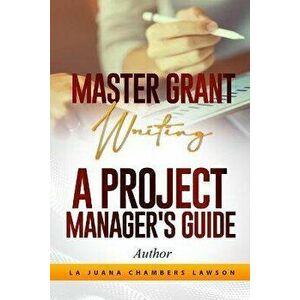 Master Grant Writing: A Project Manager's Guide, Paperback - Christopher Herring imagine