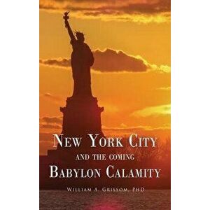 NEW YORK CITY and the Coming Babylon Calamity, Hardcover - William A. Grissom imagine