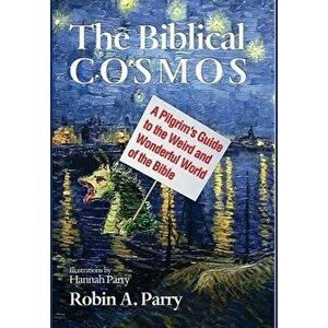 The Biblical Cosmos, Hardcover - Robin A. Parry imagine