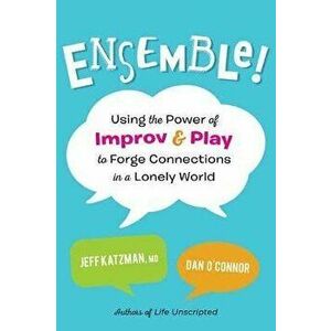 Ensemble!: Using the Power of Improv and Play to Forge Connections in a Lonely World, Paperback - Jeff Katzman imagine