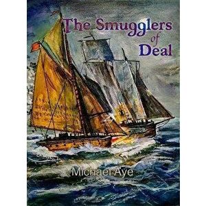 The Smugglers of Deal, Paperback - Michael Aye imagine