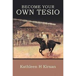 Become Your Own Tesio, Paperback - Kathleen H. Kirsan imagine