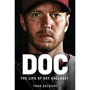 Doc: The Life of Roy Halladay, Paperback - Todd Zolecki imagine