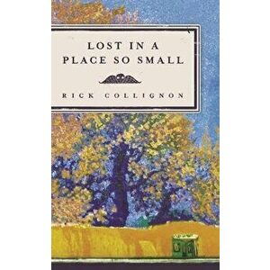 Lost in a Place So Small, Paperback - Rick Collignon imagine
