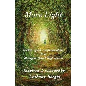 More Light: further spirit communications from Monsignor Robert Hugh Benson, Paperback - Anthony Borgia imagine