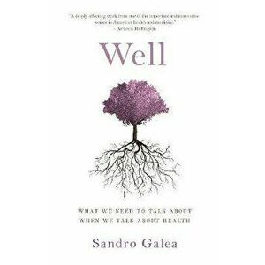 Well: What We Need to Talk about When We Talk about Health, Paperback - Sandro Galea imagine